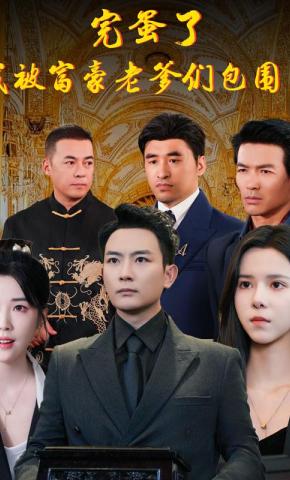 短剧《完蛋了，我被富豪老爹们包围了》海报