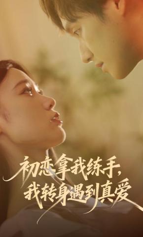 短剧《初恋拿我练手，我转身遇到真爱》海报