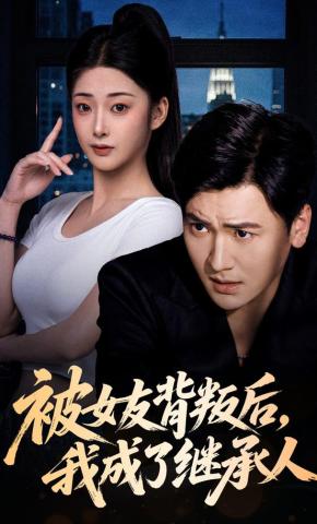 短剧被女友背叛后，我成了继承人海报