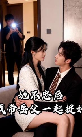 短剧《她不忠后，我带岳父一起捉奸》海报