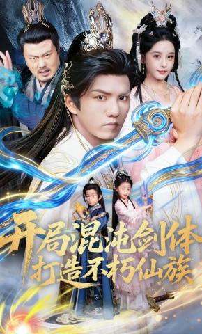 短剧开局混沌剑体，打造不朽仙族海报