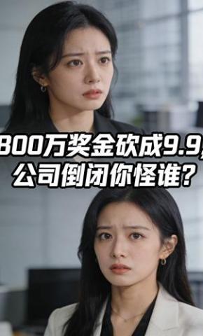 短剧《800万奖金砍成9.9，公司倒闭你怪谁？》海报