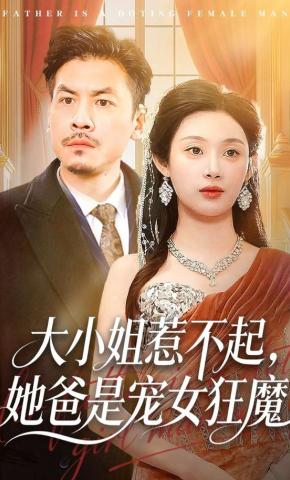 短剧《大小姐惹不起，她爸是宠女狂魔》海报