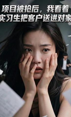 短剧《项目被抢后,我看着实习生把客户送进对家》海报