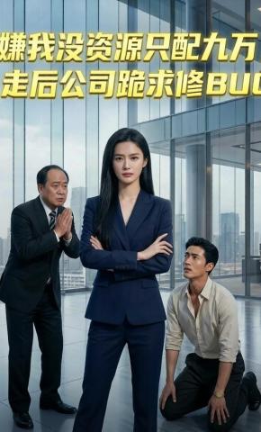 短剧《嫌我没资源只配九万，走后公司跪求修BUG》海报