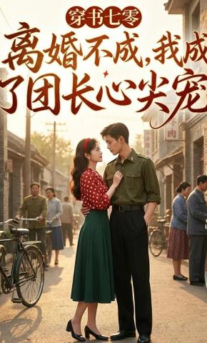 短剧《穿书七零：离婚不成，我成了团长心尖宠》海报