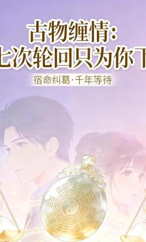 短剧《古物缠情：七次轮回只为你下》海报