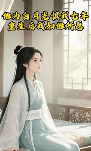 短剧《他为白月光恨我七年，重生后我如他所愿》海报