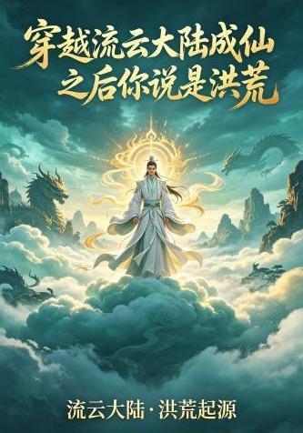 短剧《穿越流云大陆成仙之后你说是洪荒》海报